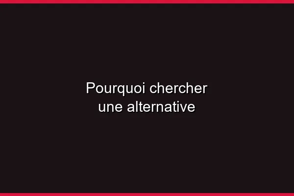 Pourquoi chercher une alternative