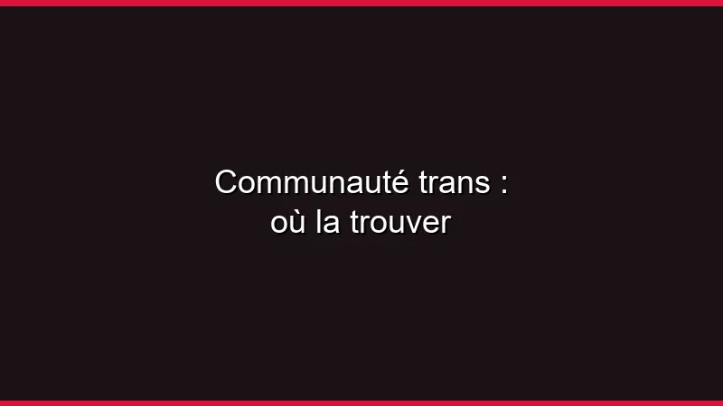Communauté trans : où la trouver