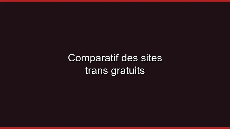 Comparatif des sites trans gratuits