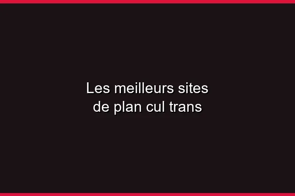 Où trouver un plan cul trans