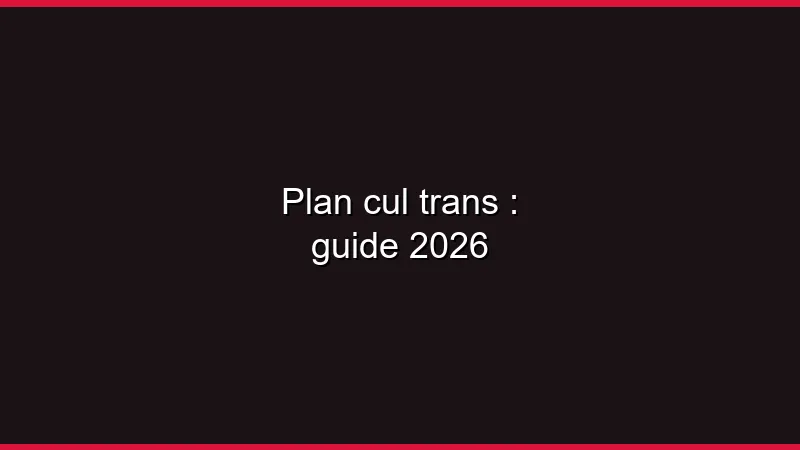 Plan cul trans : guide 2026