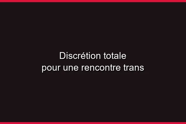 La discrétion dans les rencontres trans