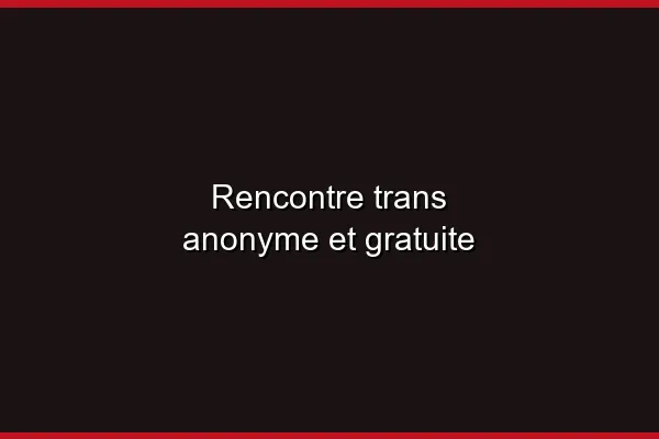 Rencontre trans sans créer de compte