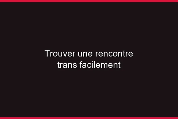 Pourquoi les rencontres trans explosent en 2026
