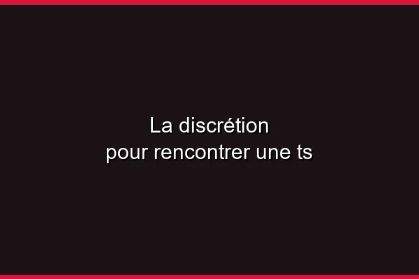 La discrétion dans les rencontres trans