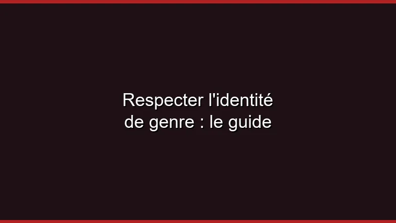 Respecter l'identité de genre : le guide
