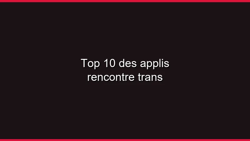 Top 10 des applis rencontre trans